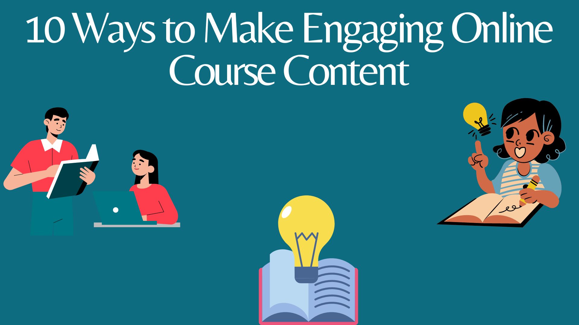 10 Tips For Creating Engaging Online Course Content